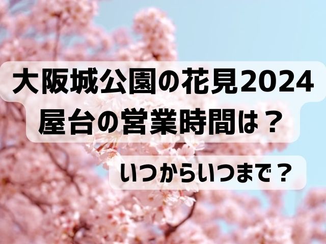 大阪城公園 花見 2024 屋台 時間