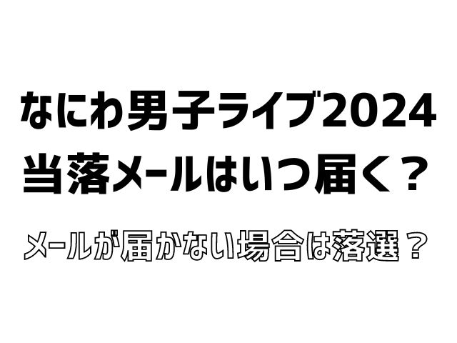 なにわ男子 ライブ 2024 当落 いつ