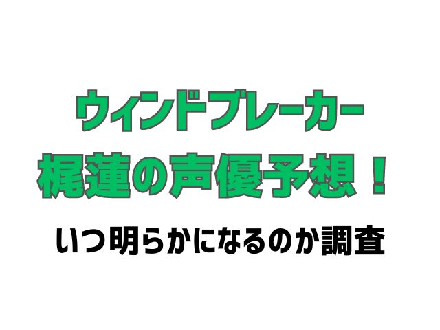 ウィンドブレーカー 梶蓮 声優予想