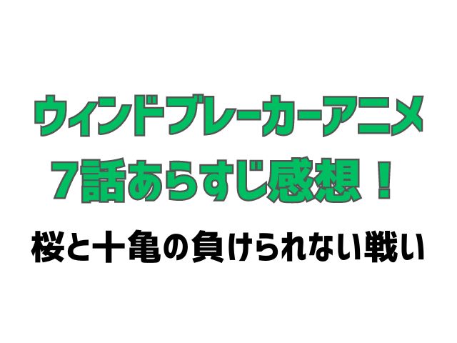 ウィンドブレーカー アニメ 7話 感想