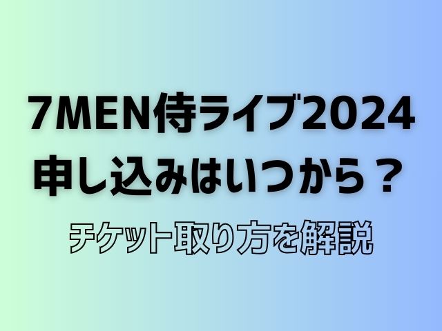 7men侍 ライブ　2024　申し込み　いつから